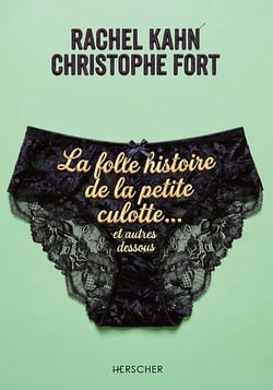 La folle histoire de la petite culotte, et autres dessous