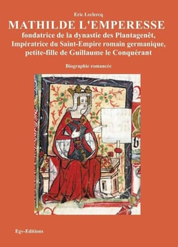 Mathilde l'Emperesse : Fondatrice de la dynastie des Plantagenêt, Impératrice du Saint-Empire romain germanique, petite-fille de Guillaume le Conquérant