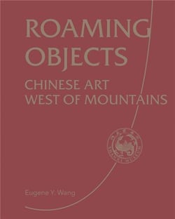 Roaming Objects Chinese Art West of Mountains
