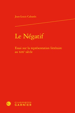 Le Négatif : Essai sur la représentation littéraire au XIXe siècle