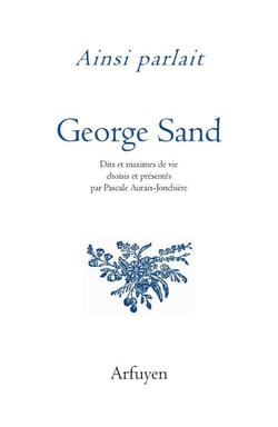 Ainsi parlait : George Sand : Dits et maximes de vie