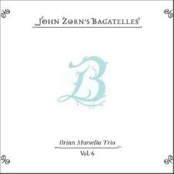 Bagatelles Vol 6 / Brian Marsella Trio
