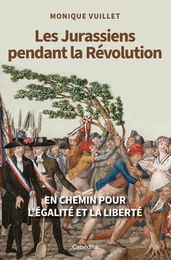 Les Jurassiens pendant la Révolution : En chemin pour l'égalite et la liberté