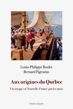 Aux origines du Québec : Un voyage en Nouvelle-France par les mots