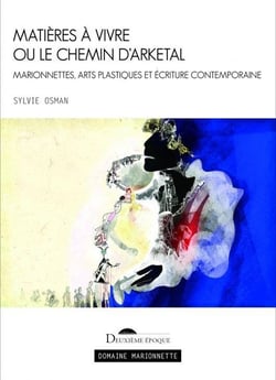 Matières à vivre ou le Chemin d'Arketal : Marionnettes, arts plastiques et écriture contemporaine