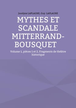Mythes et scandale Mitterrand-Bousquet : Volume 1, pièces 1 et 2, Fragments de théâtre historique
