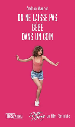 On ne laisse pas bébé dans un coin : Dirty dancing, un film