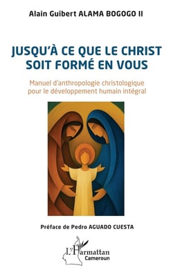 Jusqu'à ce que le Christ soit formé en vous : Manuel d'anthropologie christologique  pour le développement humain intégral