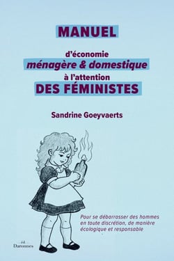 Manuel d'économie ménagère et domestique à l'attention des féministes : Pour se débarrasser des hommes en toute discrétion,  de manière écologique et responsable