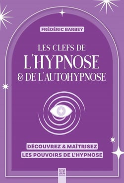 Les clefs de l'hypnose & de l'autohypnose : Découvrez & maîtrisez les pouvoirs de l'hypnose