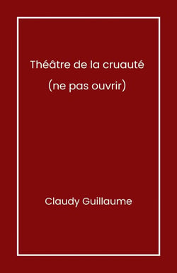 Théâtre de la cruauté : (ne pas ouvrir)
