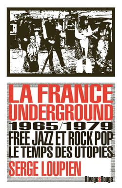 La France Underground : Free jazz et pop rock, 1965-1979, le temps des utopies