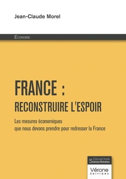 France : reconstruire l'espoir : Les mesures économiques que nous devons prendre pour redresser la France