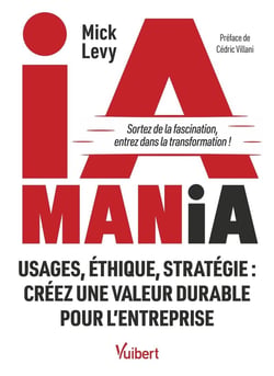 IA Mania : Usages, éthique, stratégie : créez une valeur durable pour l'entreprise