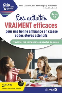 Clés pour enseigner et apprendre : Les activités VRAIMENT efficaces pour une bonne ambiance en classe et des élèves attentifs : Travailler les compétences psycho-sociales - Cycles 2-3