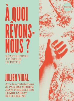 A quoi revons-nous ? Réapprendre à désirer le futur