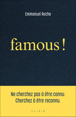 Famous ! : Ne cherchez pas à être connu - Cherchez à être reconnu.