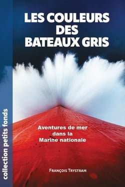 Les couleurs des bateaux gris : Aventures de mer dans la Marine Nationale