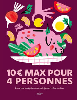 10 euros max pour 4 personnes : Parce que se régaler ne devrait jamais coûter un bras