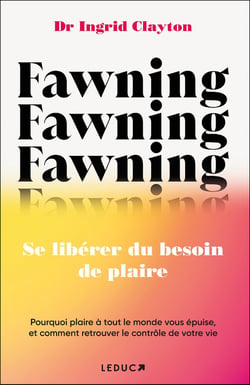 Fawning, se libérer du besoin de plaire : Pourquoi plaire à tout le monde vous épuise, et comment retrouver le contrôle de votre vie
