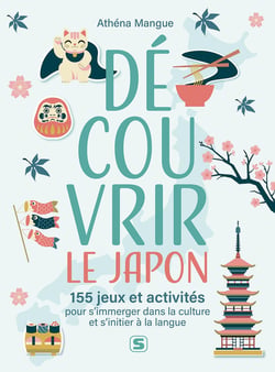 Découvrir le Japon : 150 jeux et activités pour s'immerger dans la culture - Arts, histoire, langue et traditions