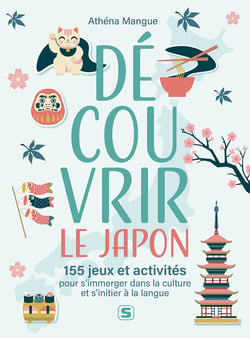 Découvrir le Japon : 150 jeux et activités pour s'immerger dans la culture - Arts, histoire, langue et traditions