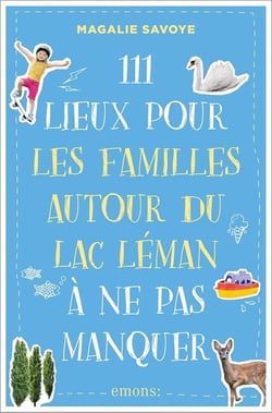 111 Lieux pour les familles autour du lac Léman à ne pas manquer