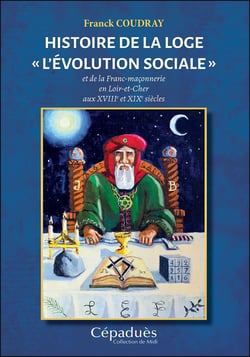 Histoire de la loge « L'Évolution Sociale » : Et de la Franc-maçonnerie en Loir-et-Cher aux XVIIIe et XIXe siècles
