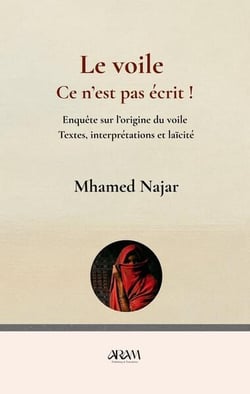 Le voile, ce n'est pas écrit ! Enquête sur l'origine du voile - Textes, interprétations et laïcité