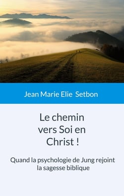 Le chemin vers Soi en Christ ! : Quand la psychologie de Jung rejoint  la sagesse biblique