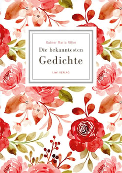 Rainer Maria Rilke: Die bekanntesten Gedichte : Sammlung mit Gedichten wie Der Panther - Herbsttag - Wie ich dich liebe u.v.m. (Geschenkbuch)