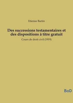 Des successions testamentaires et des dispositions à titre gratuit : Cours de droit civil (1919)