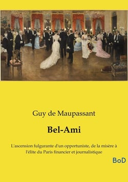 Bel-Ami : L'ascension fulgurante d'un opportuniste, de la misère à l'élite du Paris financier et journalistique