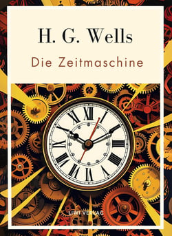 H. G. Wells:  Die Zeitmaschine. Vollständige Neuausgabe : Das Buch in der beliebten Übersetzung von Felix Paul Grewe