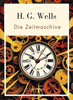 H. G. Wells:  Die Zeitmaschine. Vollständige Neuausgabe : Das Buch in der beliebten Übersetzung von Felix Paul Grewe