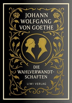 Johann Wolfgang von Goethe: Die Wahlverwandtschaften. Vollständige Neuausgabe