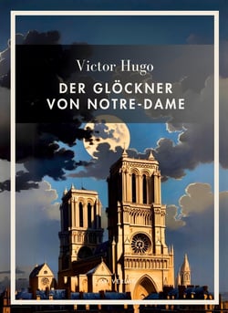 Victor Hugo: Der Glockner von Notre-Dame. Vollständige Neuausgabe