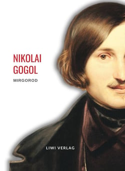 Nikolai Gogol: Mirgorod. Vollständige Neuausgabe : Erzählungen (Gutsbesitzer aus alter Zeit	/ Taras Bulba / Wij / Wie sich Iwan Iwanowitsch mit Iwan Nikiphorowitsch verfeindete)