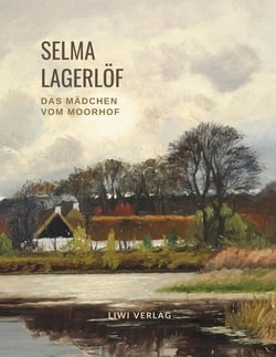 Selma Lagerlof: Das Mädchen vom Moorhof : Übersetzt von Marie Franzos. Ungekürzte Neuausgabe.