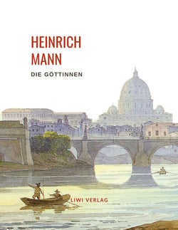 Heinrich Mann: Die Gottinnen. Vollständige Neuausgabe : Die drei Romane der Herzogin von Assy. Diana / Minerva / Venus.