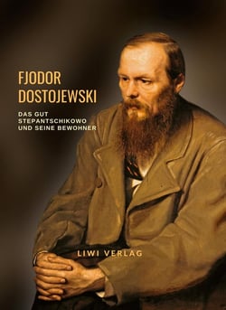 Fjodor Dostojewski: Das Gut Stepantschikowo und seine Bewohner. Vollständige Neuausgabe : Aus den Aufzeichnungen eines Unbekannten