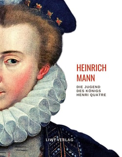 Heinrich Mann: Die Jugend des Konigs Henri Quatre. Vollständige Neuausgabe