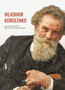 Wladimir Korolenko: Die Geschichte meines Zeitgenossen. Vollständige Neuausgabe. : Beide Teile in einem Band. Übersetzt und mit einer Einleitung versehen von Rosa Luxemburg