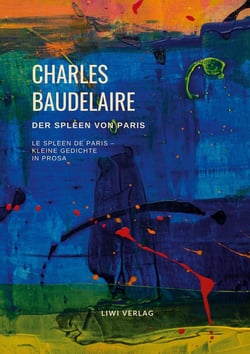 Der Spleen von Paris (Le Spleen de Paris - Kleine Gedichte in Prosa) : Deutschsprachige Ausgabe