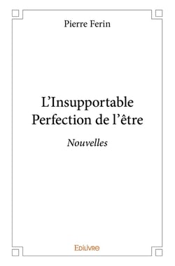 L'Insupportable Perfection de l'être : Nouvelles