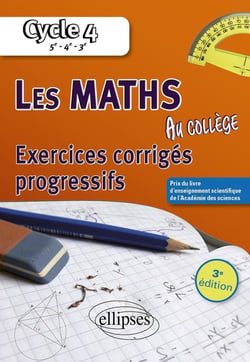 Les mathématiques au collège : Exercices corrigés progressifs, Cycle 4 (3e édition)