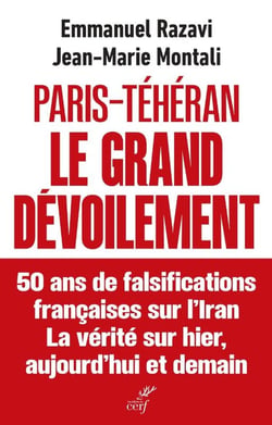 Paris-Téhéran, le grand dévoilement : 50 ans de falsifications françaises sur l'Iran - La vérité sur hier, aujourd'hui et demain
