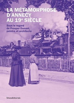 La métamorphose d'Annecy au 19e siècle : Sous le regard de Prosper Dunant, peintre et architecte