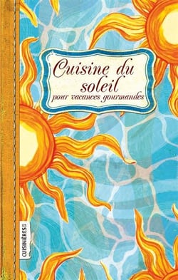 Cuisine du soleil : Pour vacances gourmandes