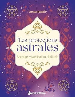 Les protections astrales : Ancrage, visualisation et rituels